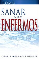 Cómo Sanar A Los Enfermos - Tapa Blanda -  Charles y Frances Hunter