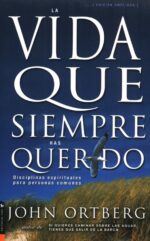 La Vida Que Siempre Has Querido - Tapa Blanda - John Ortberg