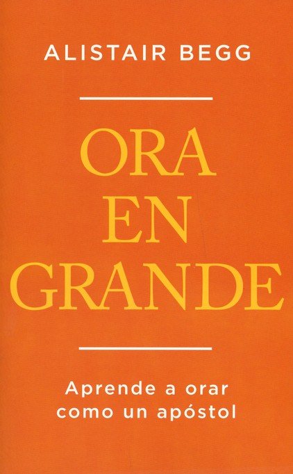 Ora En Grande - Tapa Blanda - Alistair Begg - Imagen 2