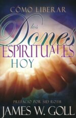 Cómo Liberar Los Dones Espirituales Hoy - Tapa Blanda - James W Goll