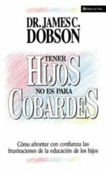Tener Hijos No Es Para Cobardes - Tapa Blanda -  James C. Dobson