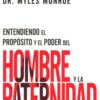 Entendiendo El Propósito Y El Poder Del Hombre Y La Paternidad - Tapa Blanda -  Myles Munroe