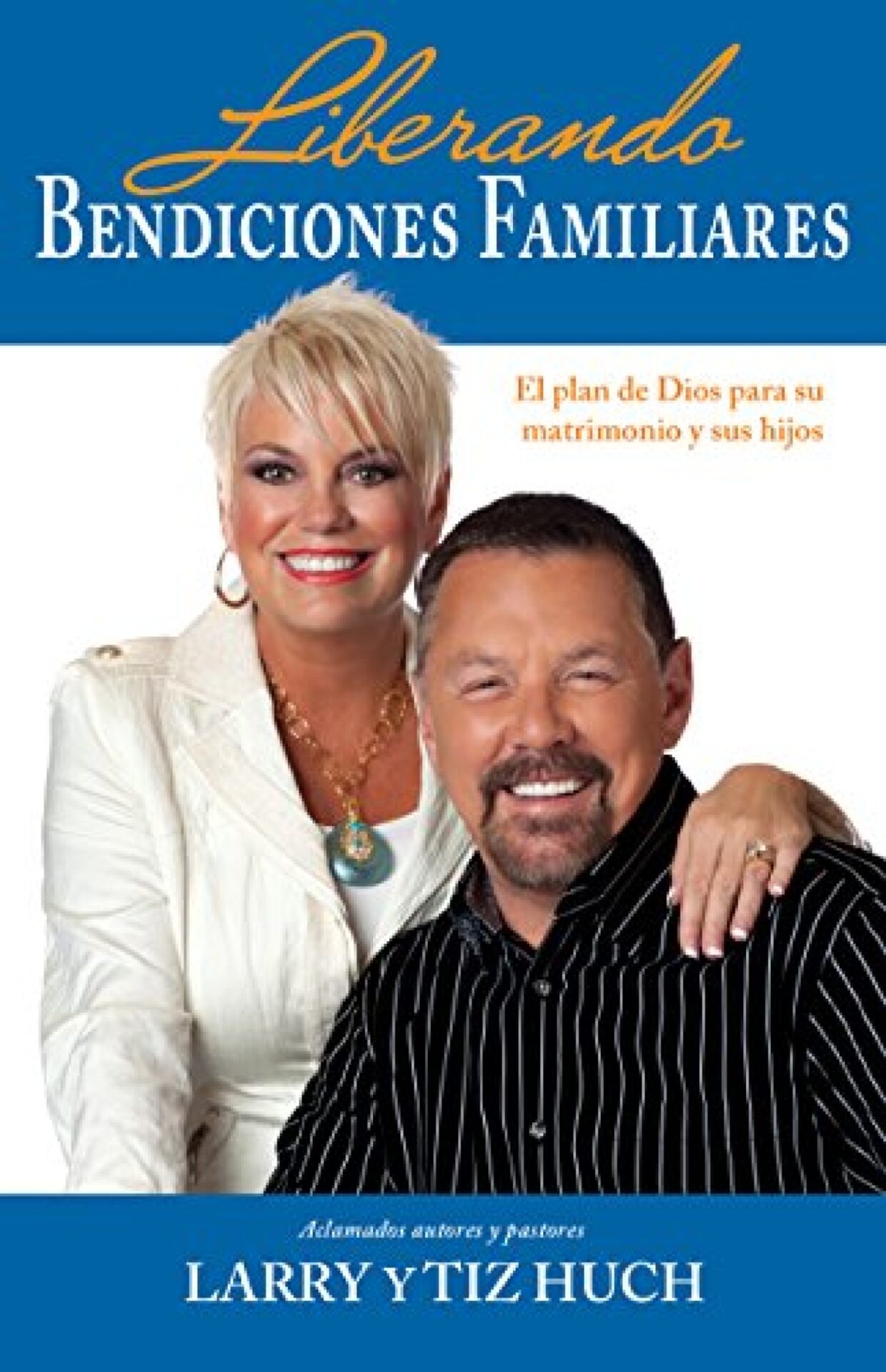 Liberando Bendiciones Familiares - Tapa Blanda - Larry y Tiz Huch