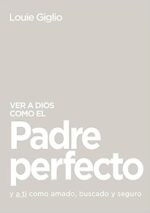 Ver A Dios Como El Padre Perfecto   - Tapa Blanda - Louie Giglio
