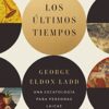 Los Últimos Tiempos  - Tapa Blanda - George Eldon Ladd