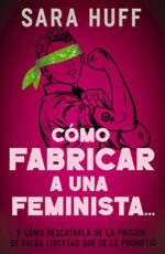 Cómo Fabricar A Una Feminista - Tapa Blanda -  Sara Huff