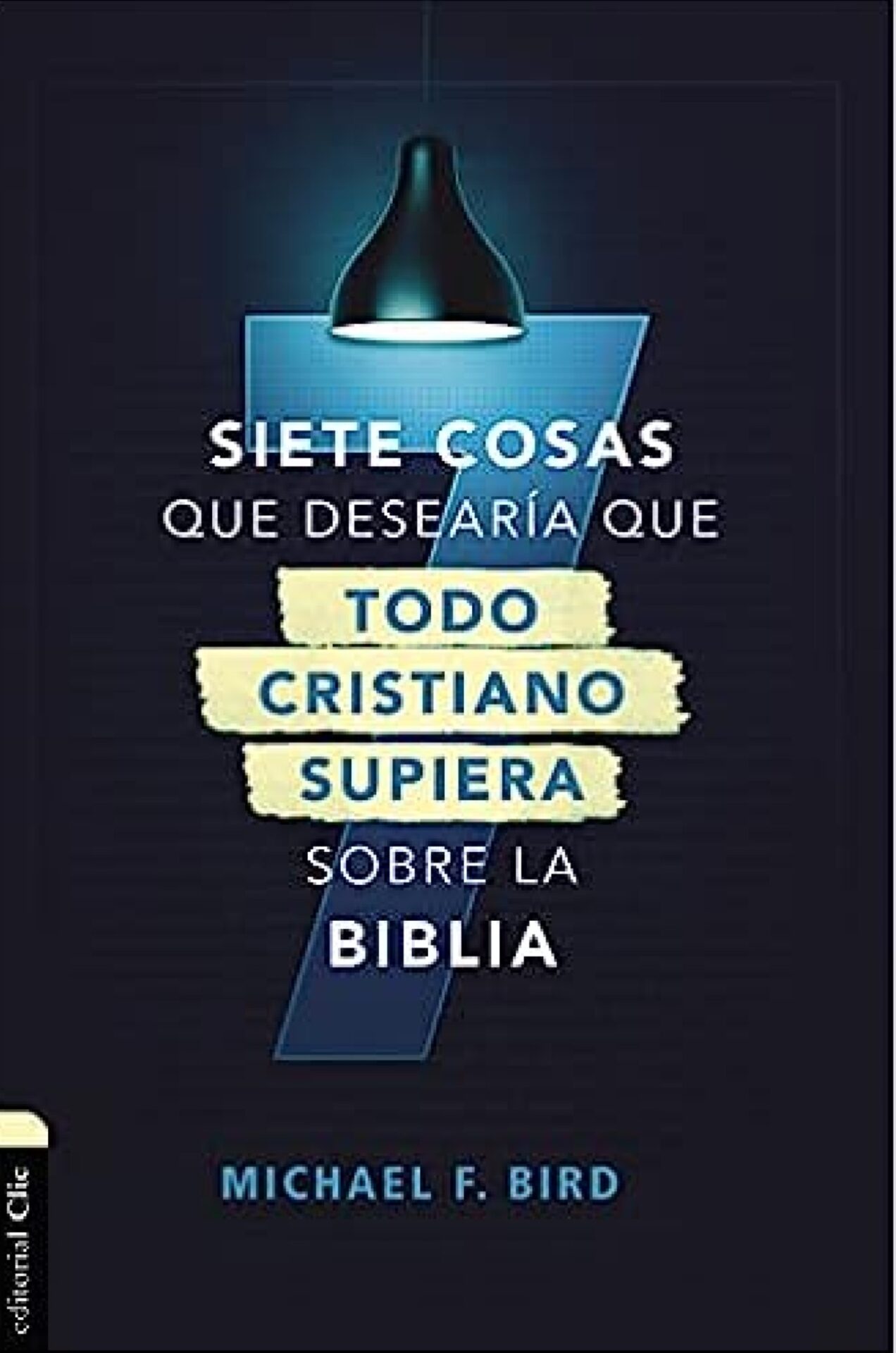 Siete Cosas Que Desearía Que Todo Cristiano Supiera Sobre La Biblia - Tapa Blanda - Mike F. Bird