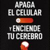 Apaga El Celular Y Enciende Tu Cerebro  - Tapa Blanda - Pablo Muñoz Iturrieta