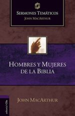 Hombres Y Mujeres De La Biblia:  Sermones Temáticos - Tapa Blanda - John MacArthur