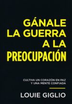 Gánale La Guerra A La Preocupación - Tapa Blanda - Louie Giglio