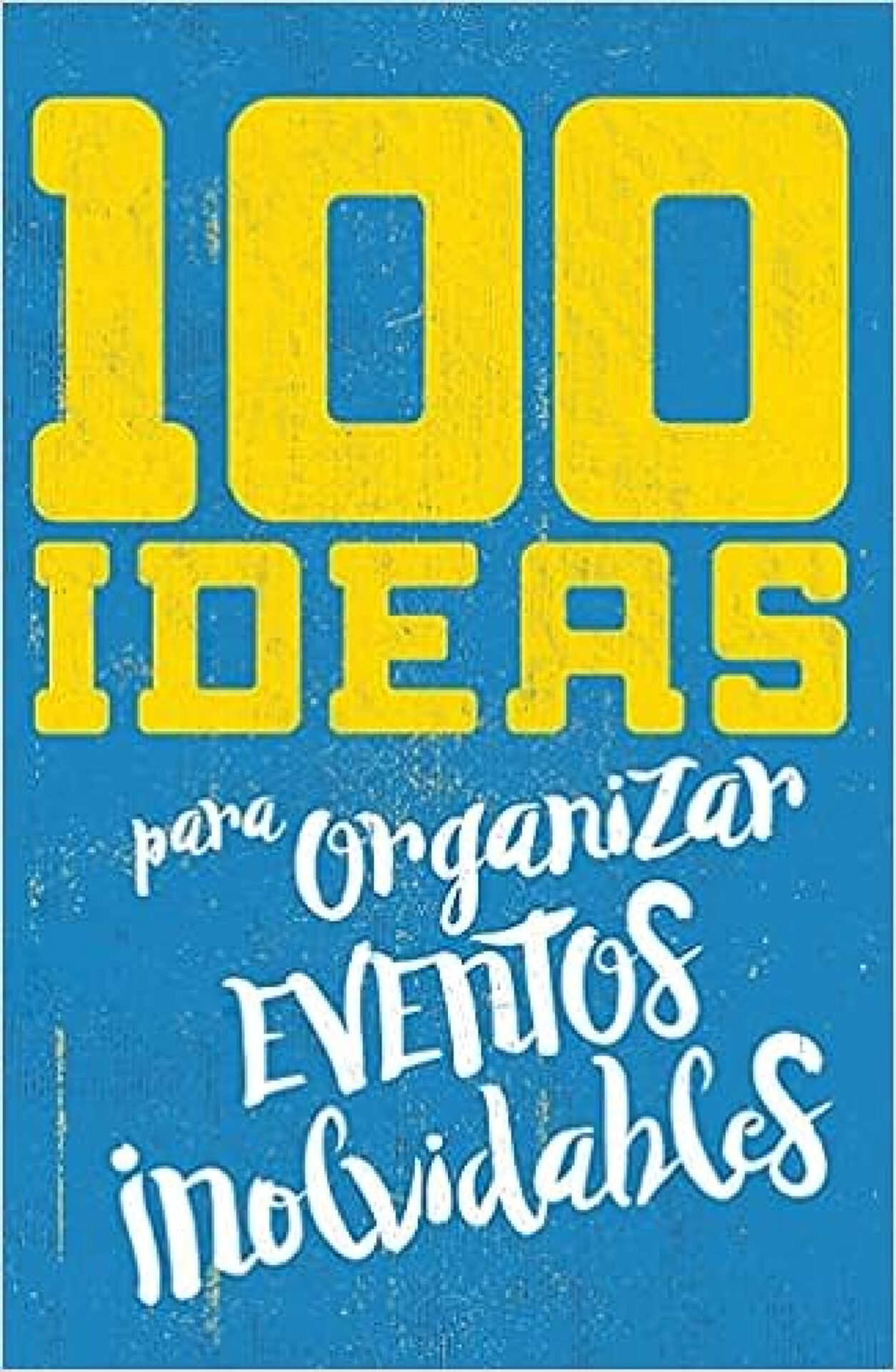 100 Ideas Para Organizar Eventos Inolvidables - Tapa Blanda - Varios Autores