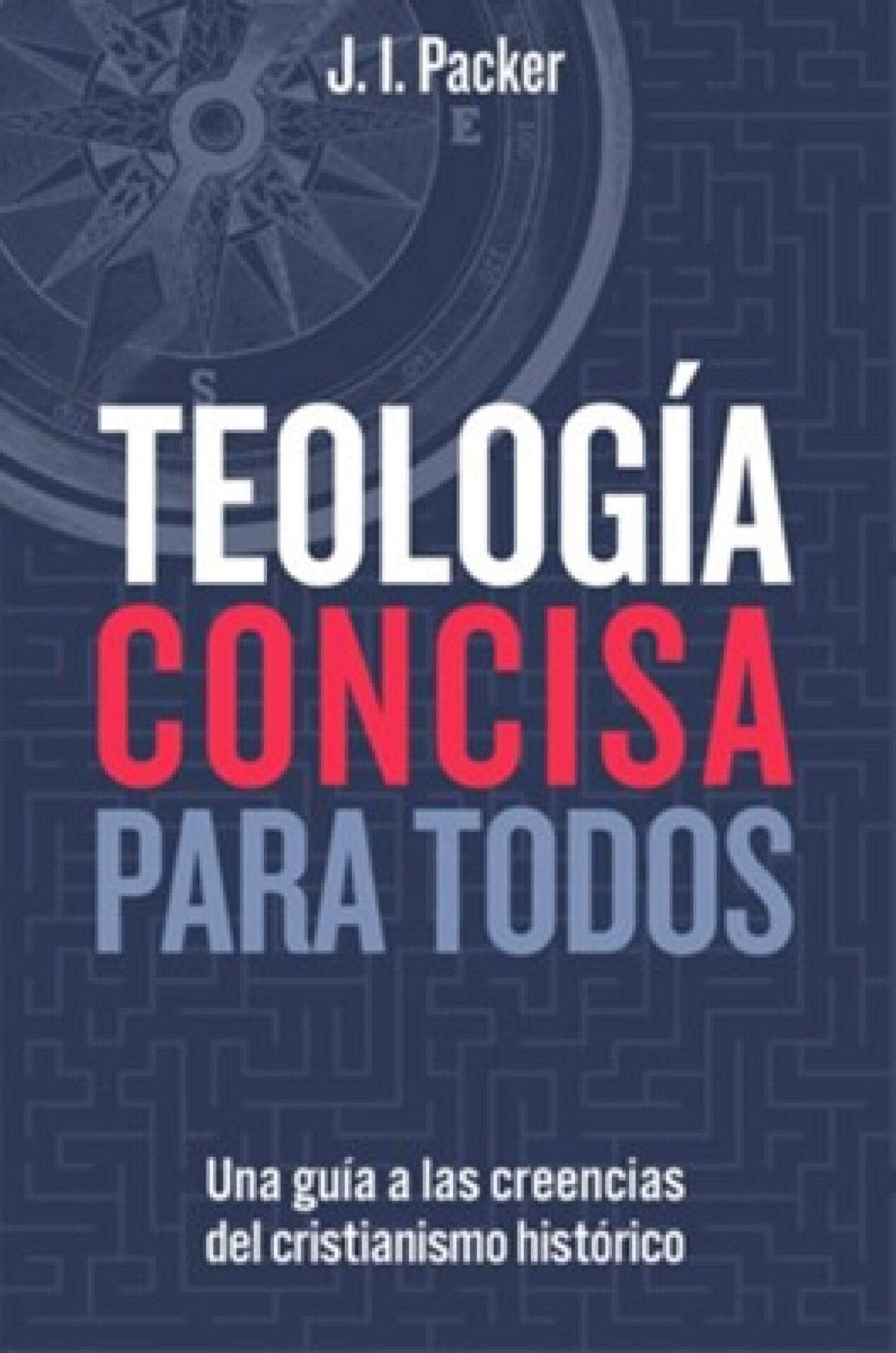 Teología Concisa Para Todos - Tapa Blanda - J.I. Packer