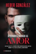 Desenmascarando El Amor - Tapa Blanda - Heber González