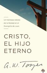 Cristo, El Hijo Eterno  - Tapa Blanda - A. W. Tozer