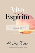 Vivo En El Espíritu - Tapa Blanda - A.W. Tozer