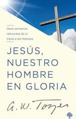 Jesús Nuestro Hombre En Gloria  - Tapa Blanda - A.W. Tozer
