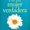 Atrévete A Ser Una Mujer Verdadera - Tapa Blanda - Nancy DeMoss Wolgemuth