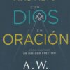 Llegar Más Alto Con Dios En Oración - Tapa Blanda - A. W. Tozer