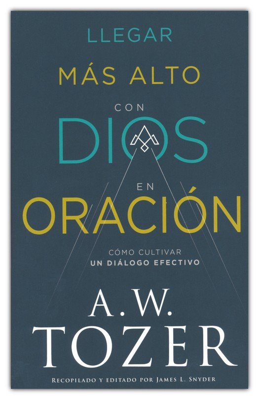 Llegar Más Alto Con Dios En Oración - Tapa Blanda - A. W. Tozer - Imagen 2