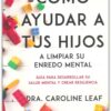 Cómo Ayudar A Tus Hijos A Limpiar Su Enredo Mental - Tapa Blanda - Caroline Leaf - Imagen 2