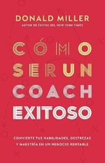 Cómo Ser Un Coach Exitoso - Tapa Blanda -  Donald Miller
